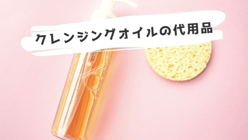 クレンジングオイルの代用品/メイク落としがないときの代わりは?