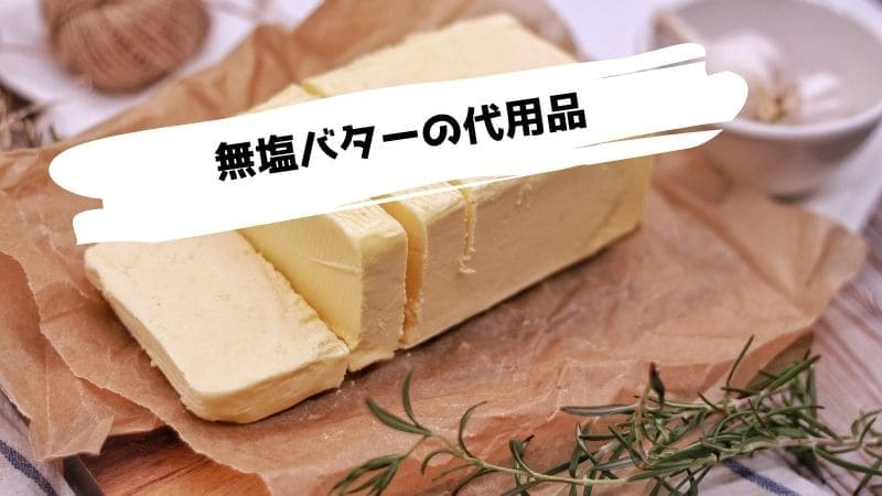 無塩バターの代用品/代わりになるものはマーガリンやサラダ油?