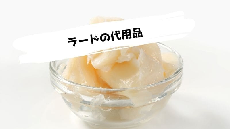 ラードの代用品/ない時の代わりになるものは?